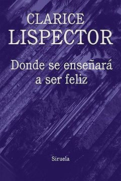 DONDE SE ENSEÑARA A SER FELIZ | CLARICE LISPECTOR