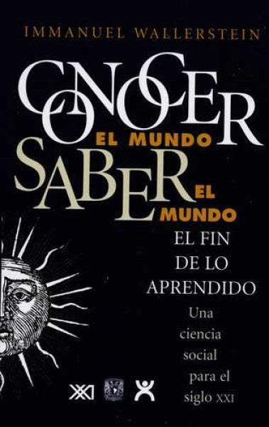 CONOCER EL MUNDO, SABER EL MUNDO. CIENCIA SOCIAL PARA S. XX .  REBAJA 30 BS | IMMANUEL WALLERSTEIN