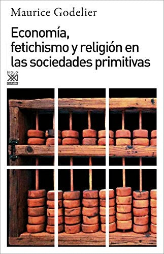 ECONOMIA, FETICHISMO Y RELIGION EN LAS SOCIEDADES PRIMITIVAS | MAURICE GODELIER