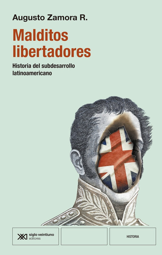 MALDITOS LIBERTADORES. HISTORIA DEL SUBDESARROLLO LATINOAMERICANO | AUGUSTO ZAMORA