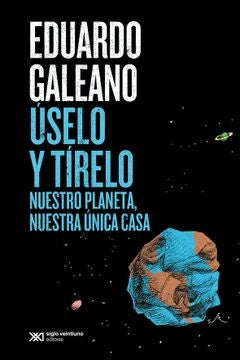USELO Y TIRELO. NUESTRO PLANETA NUESTRA UNICA CASA. REBAJA 60 BS | EDUARDO GALEANO