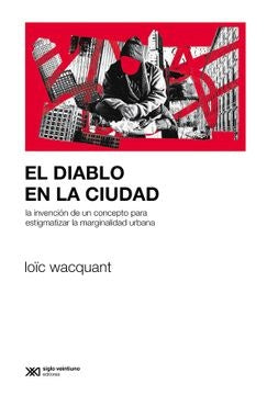 DIABLO EN LA CIUDAD, EL. Invencion de un concepto para estigmatizar la marginalidad REBAJA 80 | LOIC WACQUANT