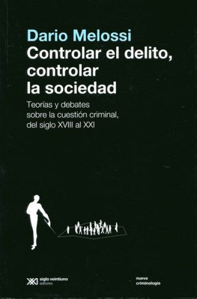 CONTROLAR EL DELITO, CONTROLAR LA SOCIEDAD. TEORIAS Y DEBATES SOBRE LA CUESTION CRIMINAL | DARIO MELOSSI
