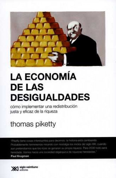 ECONOMIA DE LAS DESIGUALDADES, LA. COMO IMPLEMENTAR UNA REDISTRIBUCION JUSTA Y EFICAZ DE LA RIQUEZA | THOMAS PIKETTY
