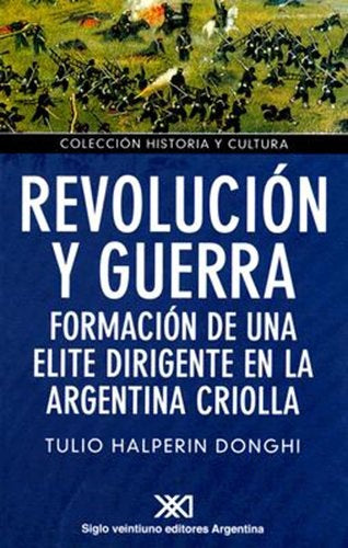 REVOLUCION Y GUERRA. FORMACION DE UNA ELITE DIRIGENTE EN LA ARGENTINA CRIOLLA. Rebaja 30 Bs. | TULIO HALPERIN
