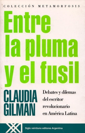ENTRE LA PLUMA Y EL FUSIL. DEBATES Y DILEMAS DEL ESCRITOR REVOLUCIONARIO EN AMERICA LAT. Rebaja 50 B | CLAUDIA GILMAN