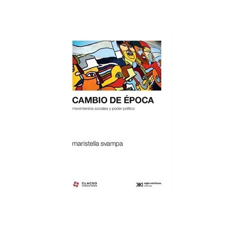 CAMBIO DE EPOCA. MOVIMIENTOS SOCIALES Y PODER POLITICO. OFERTA 30 Bs. | MARISTELLA SVAMPA