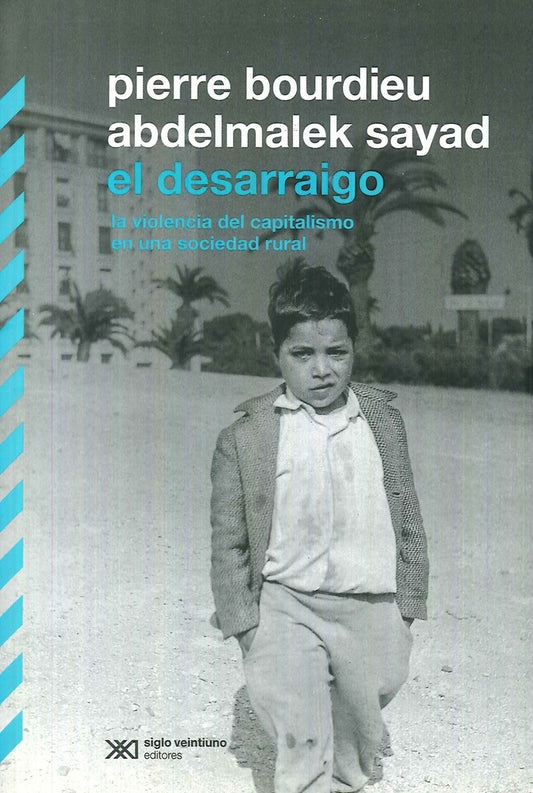 DESARRAIGO, EL. LA VIOLENCIA DEL CAPITALISMO EN UNA SOCIEDAD RURAL | PIERRE BOURDIEU
