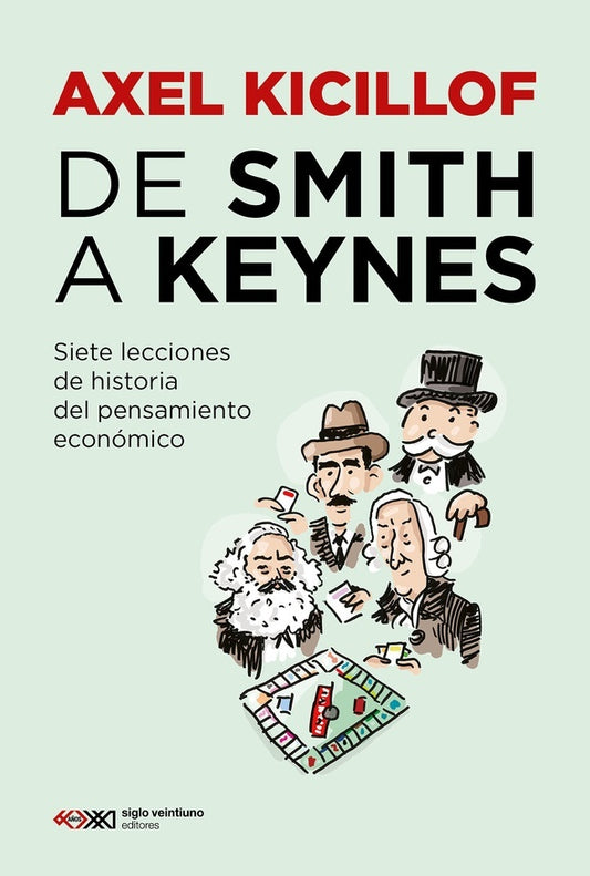 DE SMITH A KEYNES. SIETE LECCIONES DE HISTORIA DEL PENSAMIENTO ECONOMICO | AXEL KICILLOF