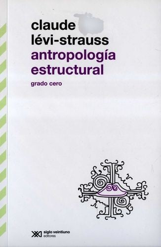 ANTROPOLOGÍA ESTRUCTURAL GRADO CERO | CLAUDE LEVI-STRAUSS