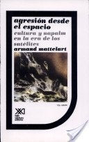 AGRESION DESDE EL ESPACIO. CULTURA Y NAPALM EN LA ERA DE LOS SATELITES. Rebaja 30 Bs. | ARMAND MATTELART
