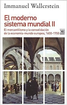 MODERNO SISTEMA MUNDIAL, EL. II EL MERCANTILISMO Y LA CONSOLIDACION DE LA ECO  | IMMANUEL WALLERSTEIN
