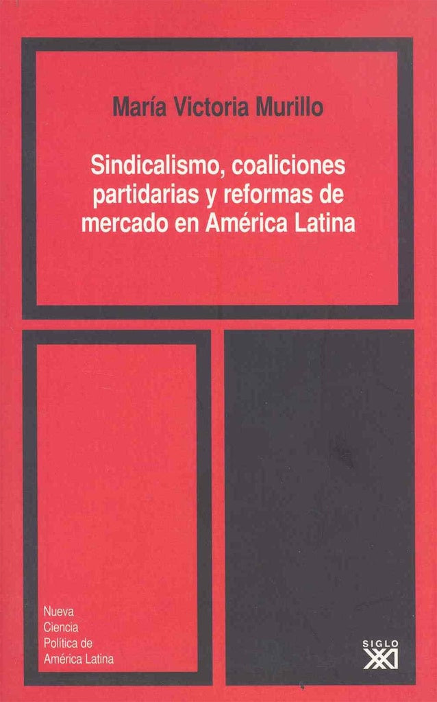 SINDICALISMO, COALICIONES PARTIDARIAS Y REFORMAS DE MERCADO EN AMERICA .  REBAJA 40 BS | MARIA VICTORIA MURILLO