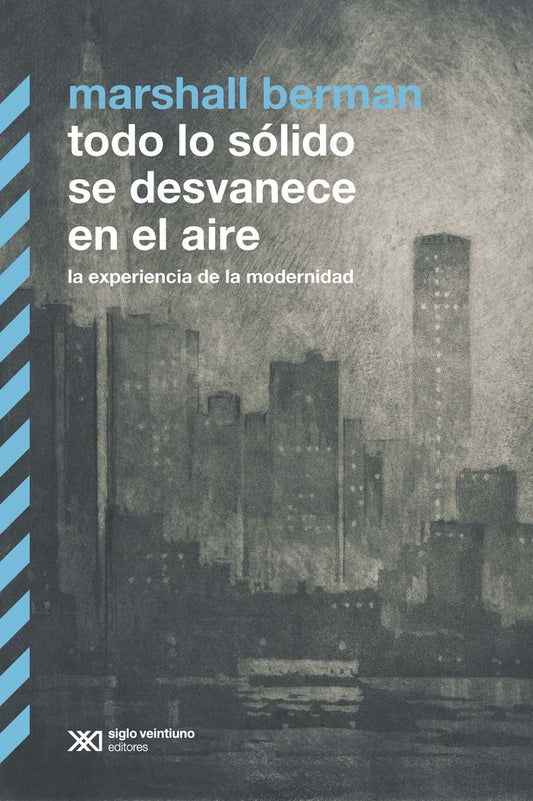 TODO LO SOLIDO SE DESVANECE EN EL AIRE. LA EXPERIENCIA DE LA MODERNIDAD | MARSHALL BERMAN