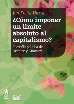 COMO IMPONER UN LIMITE ABSOLUTO AL CAPITALISMO?. FILOSOFIA POLITICA DE DELEUZE Y GUATTARI | JUN FUJITA HIROSE