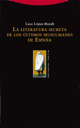 LITERATURA SECRETA DE LOS ULTIMOS MUSULMANES DE ESPAÑA, LA | LUCE LOPEZ-BARALT