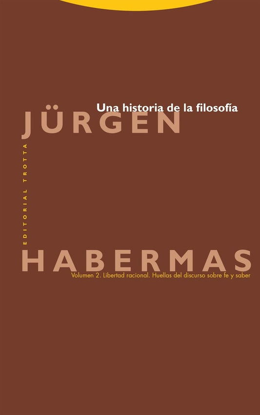 UNA HISTORIA DE LA FILOSOFIA. VOL. 2. Libertad racional. Huellas del discurso sobre fe y saber | JURGEN HABERMAS