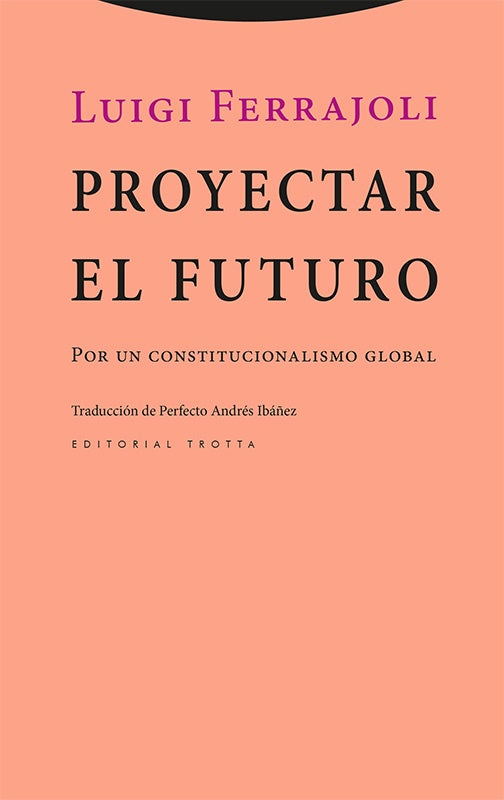 PROYECTAR EL FUTURO. Por un constitucionalismo global | LUIGI FERRAJOLI