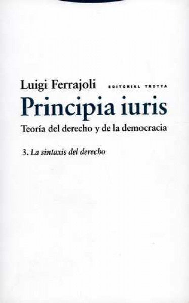 PRINCIPIA IURIS. TEORIA DEL DERECHO Y DE LA DEMOCRACIA. 3. LA SINTAXIS DEL DERECHO Rebaja 487 Bs. | LUIGI FERRAJOLI