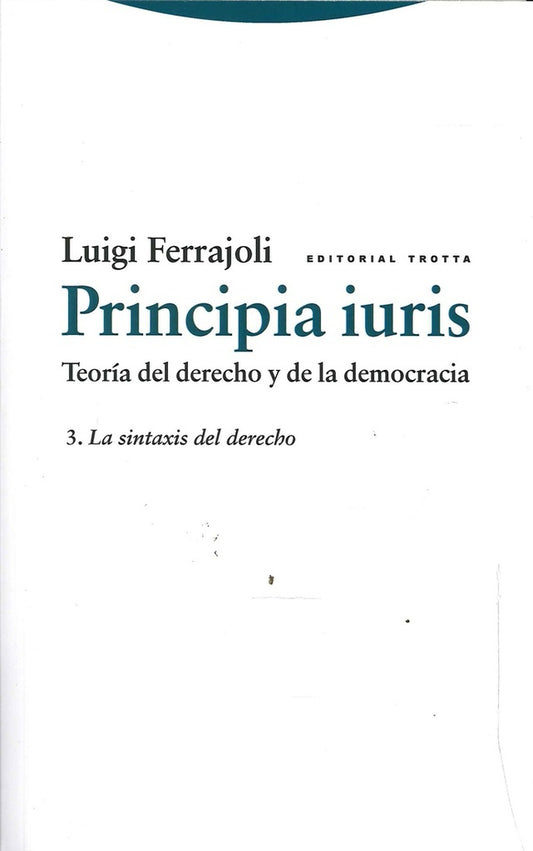 PRINCIPIA IURIS. TEORIA DEL DERECHO Y DE LA DEMOCRACIA. 3. LA SINTAXIS DEL DERECHO Rebaja 487 Bs. | LUIGI FERRAJOLI