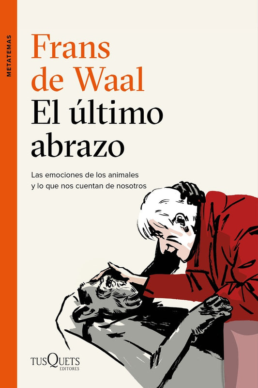 ULTIMO ABRAZO, EL. LAS EMOCIONES DE LOS ANIMALES Y LO QUE NOS CUENTAN DE NOSOTROS | FRANS DE WAAL