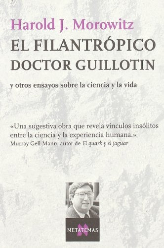 FILANTROPICO DOCTOR GUILLOTIN Y OTROS ENSAYOS SOBRE LA CIENCIA Y LA VIDA, EL . OFERTA 60 Bs. | HAROLD MOROWITZ