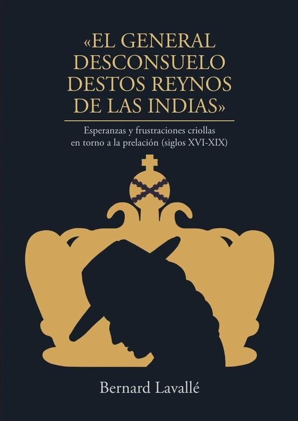 GENERAL DESCONSUELO DESTOS REYNOS DE LAS INDIAS | BERNARD LAVALLE