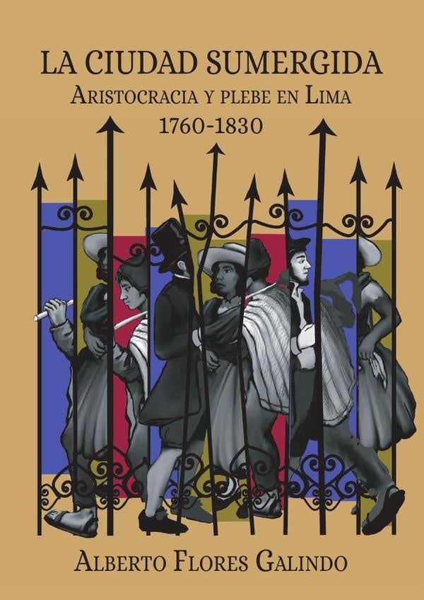 CIUDAD SUMERGIDA, LA. ARISTOCRACIA Y PLEBE EN LIMA 1760-1830 | ALBERTO FLORES GALINDO