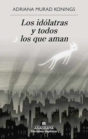 IDOLATRAS Y TODOS LOS QUE AMAN, LOS | ADRIANA MURAD KONINGS