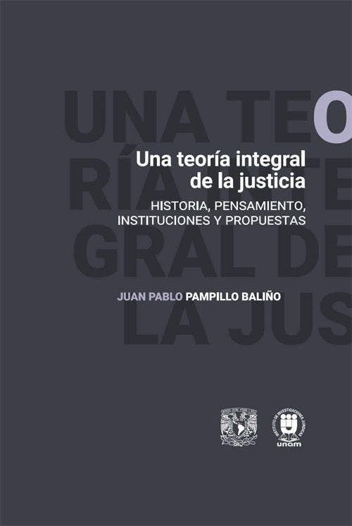 UNA TEORIA INTEGRAL DE LA JUSTICIA. HISTORIA, PENSAMIENTO, INSTITUCIONES Y PROPUESTAS | JUAN PABLO PAMPILLO BALIÑO