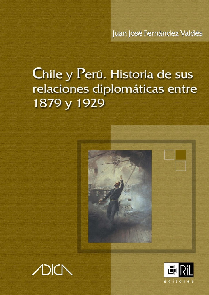 CHILE Y PERU. HISTORIA DE SUS RELACIONES DIPLOMATICAS ENTRE 1879 Y 1929 Rebaja 165 Bs | JUAN JOSE FERNANDEZ VALDES