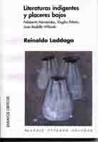 LITERATURAS INDIGENTES Y PLACERES BAJOS | REINALDO LADDAGA