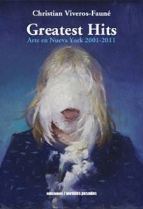 GREATEST HITS. ARTE EN NUEVA YORK, 2001-2011 . OFERTA 72 Bs. | CHRISTIAN VIVEROS-FAUNE