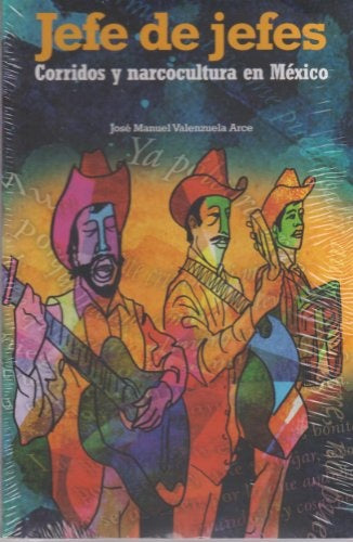 JEFE DE JEFES. CORRIDOS Y NARCOCULTURA EN MEXICO . OFERTA Bs. 80 | JOSE MANUEL VALENZUELA
