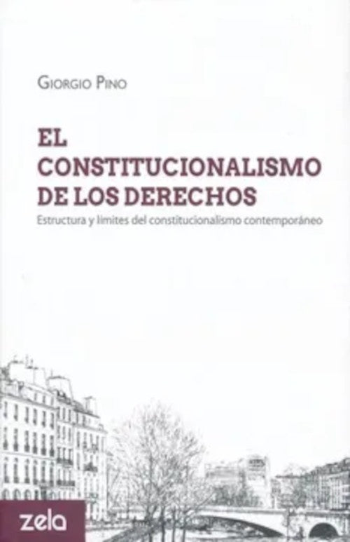 CONSTITUCIONALISMO DE LOS DERECHOS, EL. ESTRUCTURA Y LIMITES DEL CONSTITUCIONALISMO CONTEMPORANEO | GIORGIO PINO