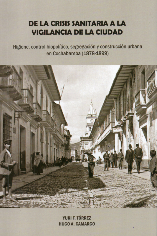 DE LA CRISIS SANITARIA A LA VIGILANCIA DE LA CIUDAD. Higíene, control biopolítico, segregación y con | CAMARGO, TORREZ