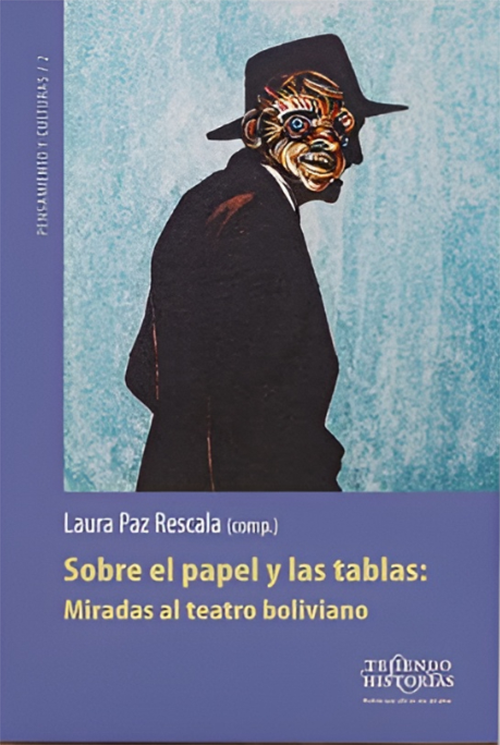 SOBRE EL PAPEL Y LASA TABLAS: MIRADAS AL TEATRO BOLIVIANO | RESCALA LAURA PAZ