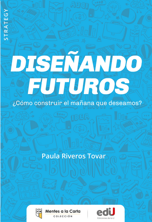 DISEÑANDO FUTUROS ¿COMO CONSTRUIR EL MAÑANA QUE DESEAMOS? | PAULA RIVEROS