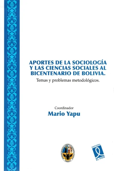 APORTES DE LA SOCIOLOGIA Y LAS CIENCIAS SOCIALES AL BICENTENARIO DE BOLIVIA. TEMAS Y PROBLEMAS METOD | MARIO YAPU