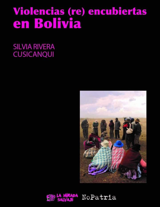 VIOLENCIAS (RE) ENCUBIERTAS EN BOLIVIA | SILVIA RIVERA CUSICANQUI