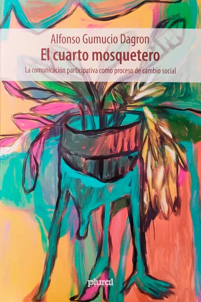 CUARTO MOSQUETERO, EL. LA COMUNICACION PARTICIPATIVA COMO PROCESO DE CAMBIO SACIAL. | ALFONSO GUMUCIO DAGRON