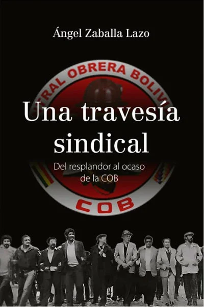 UNA TRAVESIA SINDICAL. Del resplandor al ocaso de la COB | ANGEL ZABALLA LAZO