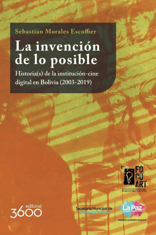 INVENCION DE LO POSIBLE, LA. Historia(s) de la institucion-cine digital en Bolivia (2003-2019) | SEBASTIAN MORALES ESCOFFIER