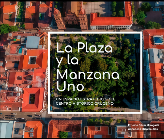PLAZA Y LA MANZANA UNO, LA UN ESPACIO ESTRATEGICO DEL CENTRO HISTORICO CRUCEÑO | ERNESTO CESAR URZAGASTI