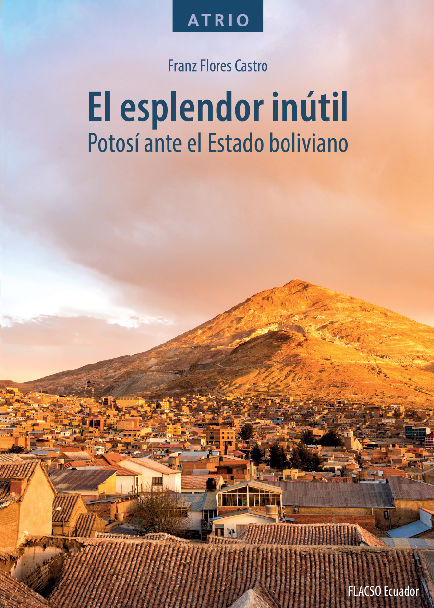 ESPLENDOR INUTIL, EL.  Potosí ante el Estado boliviano | FRANZ FLORES CASTRO