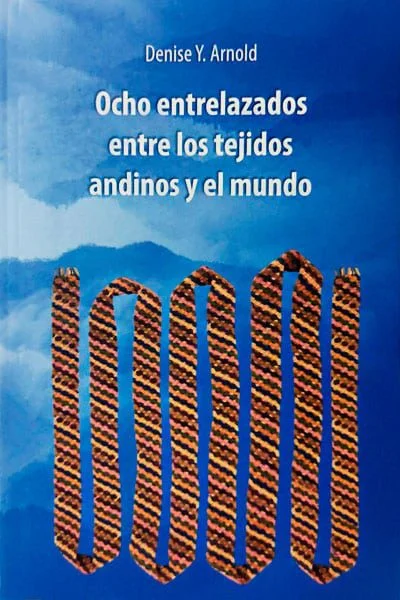 OCHO ENTRELAZADOS ENTRE LOS TEJIDOS ANDINOS Y EL MUNDO | DENISE ARNOLD