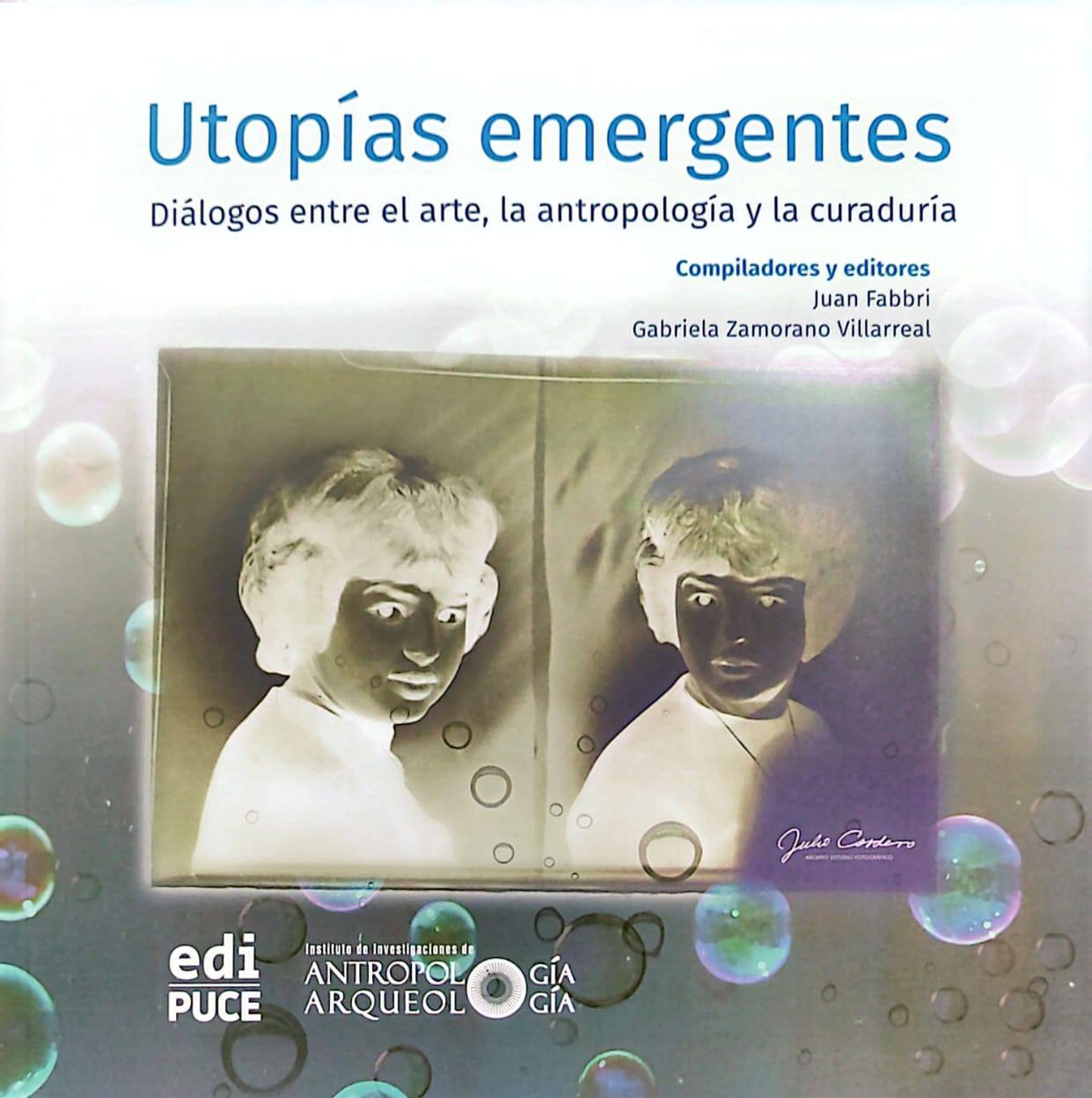 UTOPIAS EMERGENTES. DIALOGOS ENTRE EL ARTE, LA ANTRTOPOLOGIA Y LA CURADURIA | JUAN - GABRIELA FABRI- ZAMORANO