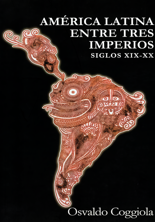 AMERICA LATINA ENTRE TRES IMPERIOS SIGLOS XIX-XX | OSVALDO COGGIOLA