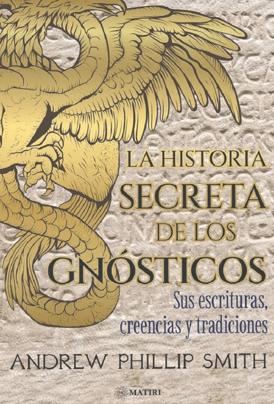 HISTORIA SECRETA DE LOS GNOSTICOS, LA. Sus escrituras, creencias y tradiciones | ANDREW PHILLIP SMITH
