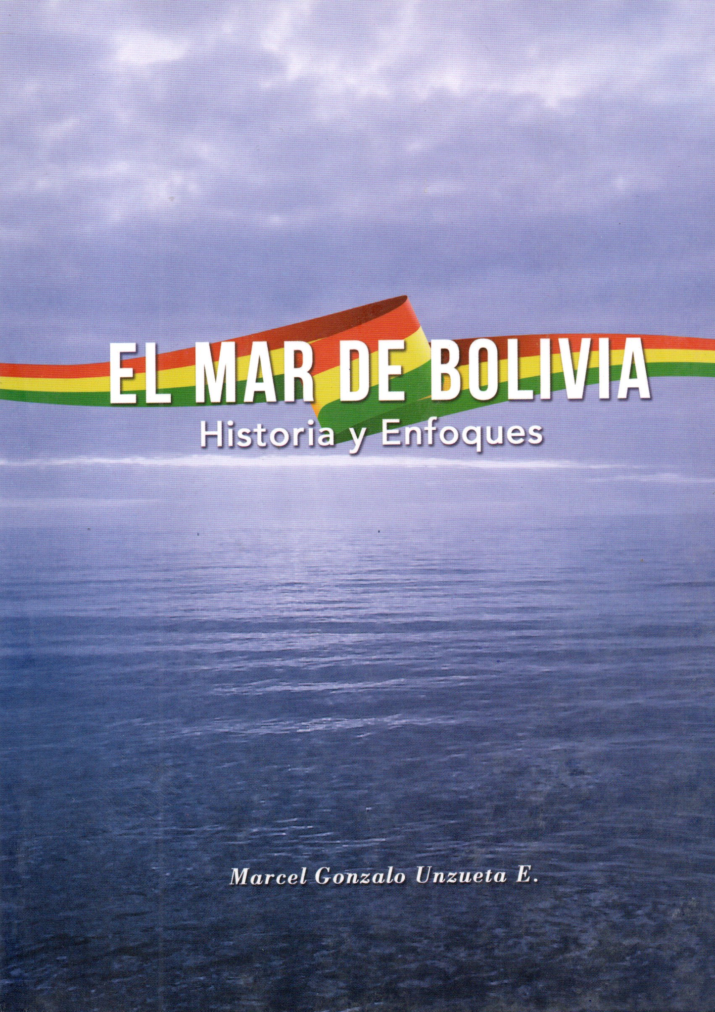 MAR DE BOLIVIA, EL. HISTORIA Y ENFOQUES | MARCEL GONZALO UNZUETA